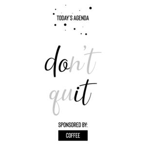 Fotografii artistice Today’s Agenda Don’t Quit Sponsored By Coffee, Melanie Viola