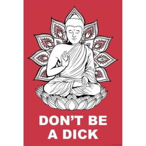 Poster Buddha - Dont Be a Dick, (61 x 91.5 cm)